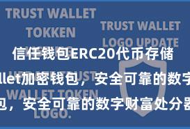 信任钱包ERC20代币存储 Trust Wallet加密钱包，安全可靠的数字财富处分器具